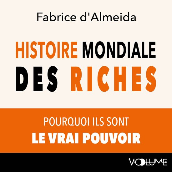Histoire mondiale des riches. Pourquoi ils sont le vrai pouv ... - cover