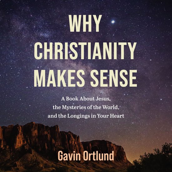 Boekomslag 'Why Christianity Makes Sense' van Gavin Ortlund tegen een sterrenhemel boven bergachtige rotsen.