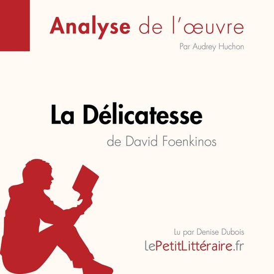 Analyse de l'oeuvre 'La Délicatesse' de David Foenkinos, par Audrey Huchon. Lu par Denise Dubois sur LePetitLittéraire.fr.