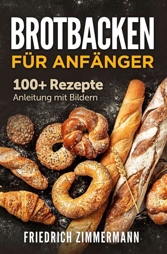 Brotbacken für Anfänger. 100+ Rezepte Anleitung mit Bilder ... - cover