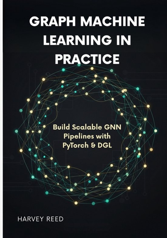 Graph Machine Learning in Practice | 9798271201400 | Harvey Reed ...