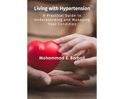 Living with Hypertension - A Practical Guide to Understanding and Managing Your Condition