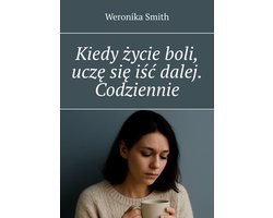 Kiedy życie boli, uczę się iść dalej. Codziennie