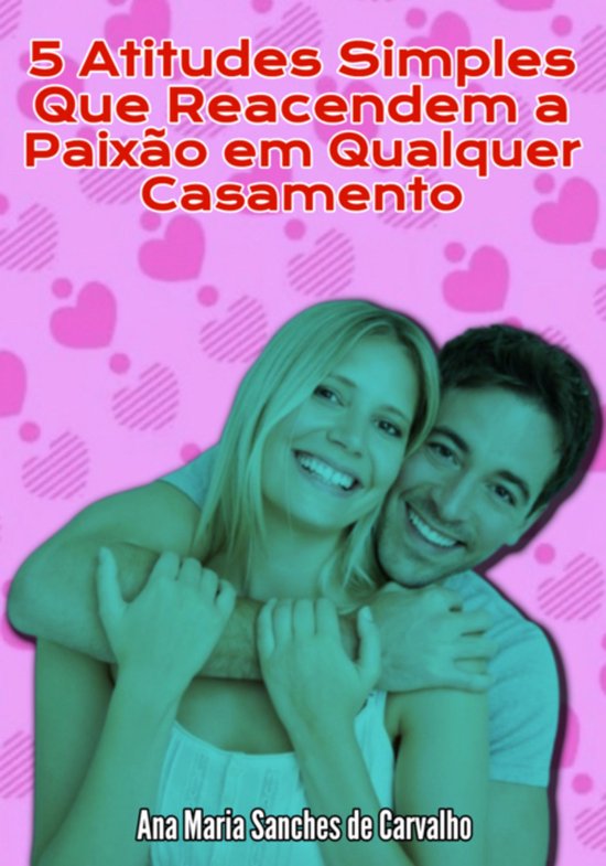 5 Atitudes Simples Que Reacendem A Paixão Em Qualquer Casam ... - cover