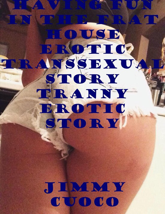 Having Fun In the Frat House Erotic Transsexual Story Tranny ... - cover