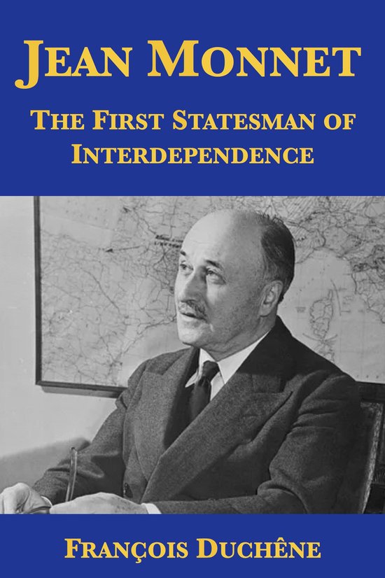 Jean Monnet: The First Statesman of Interdependence