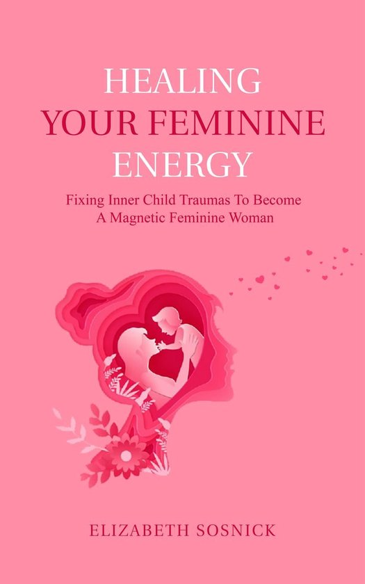 Healing Your Feminine Energy: Fixing Inner Child Traumas to  ... - cover