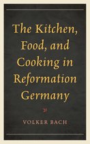 Historic Kitchens - The Kitchen, Food, and Cooking in Reformation Germany