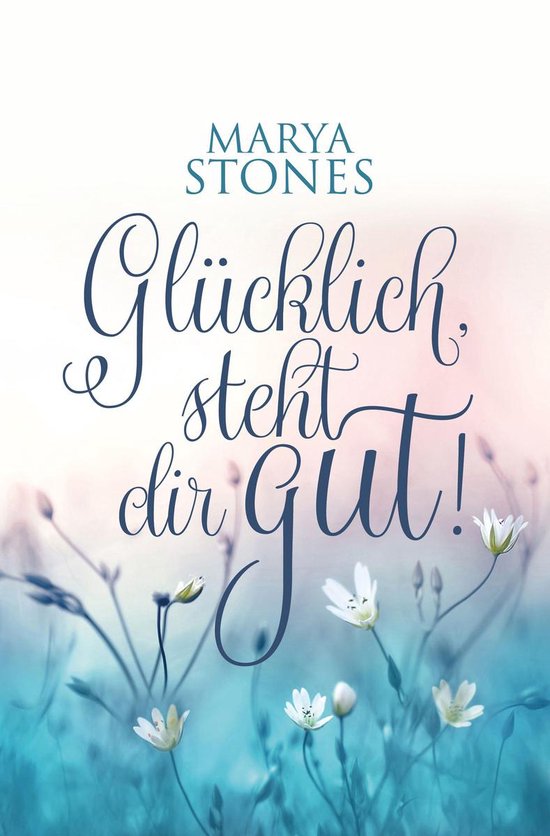 Glücklich, steht dir gut! (ebook), Marya Stones 9783969445228