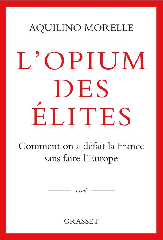 Couverture du livre 'L'OPIUM DES ÉLITES' par AQUILINO MORELLE, sous-titré 'Comment on a défait la France sans faire l'Europe', avec 'essai' et 'GRASSET'.