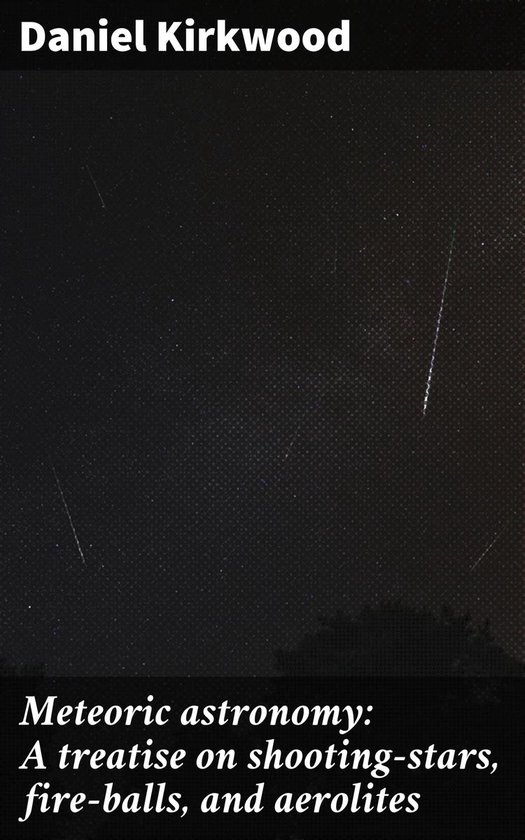 Meteoric astronomy: A treatise on shooting-stars, fire-balls ... - cover