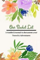 Our Bucket List: A Watercolor Floral Flower design Creative and Inspirational Guided Journal for documenting your Travel, Adventures, a