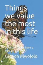 Things we value the most in this life: Do these things have a hold on our lives?