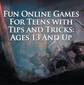 Children's Game Books - Fun Online Games For Teens with Tips and Tricks: Ages 13 And Up