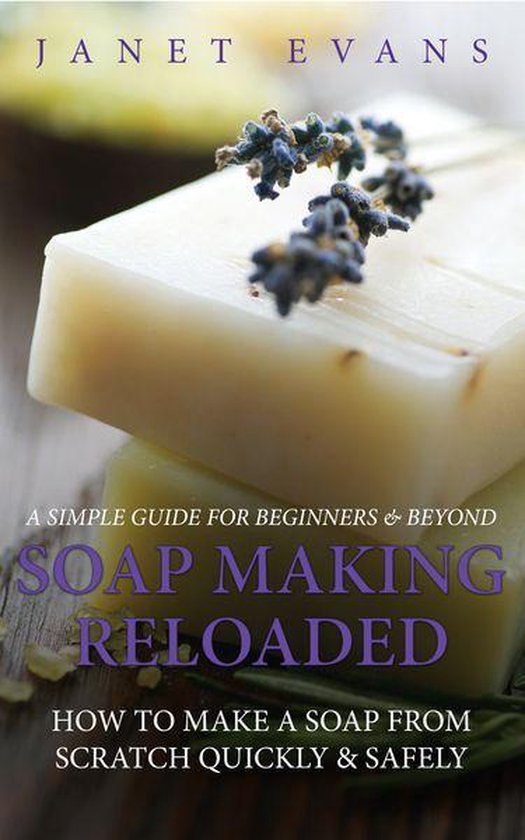 Soap Making Reloaded How To Make A Soap From Scratch Quickly & Safely