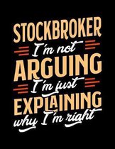 Stockbroker I'm Not Arguing I'm Just Explaining Why I'm Right: Appointment Book Undated 52-Week Hourly Schedule Calender
