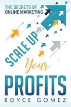 Scale Up Your Profits!: The Secrets of Online Marketing