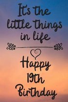 It's the little things in life Happy 19th Birthday: 19 Year Old Birthday Gift Journal / Notebook / Diary / Unique Greeting Card Alternative