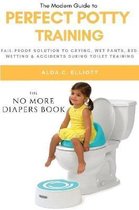 Perfect Potty Training: Fail-Proof Solution to Crying, Wet Pants, Bed Wetting & Accidents During Toilet Training (No More Diapers Book)