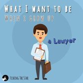 What I want to be When I grow up - A Lawyer