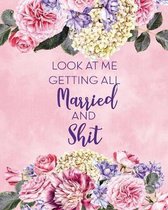 Look at Me Getting All Married and Shit: Pink Blush Wedding Planning & Organizer Notebook with Checklists, Timelines and Budget Expense Worksheets