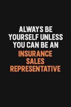 Always Be Yourself Unless You Can Be An Insurance Sales Representative: Inspirational life quote blank lined Notebook 6x9 matte finish