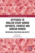 Routledge Research in Language Education - Attitudes to English Study among Japanese, Chinese and Korean Women