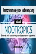 Comprehensive guide and everything about Nootropics: Strengthen brain function using smart tips and memory supplements