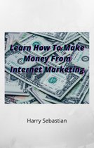 Learn How To Make Money From Internet Marketing
