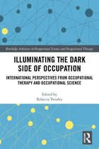 Routledge Advances in Occupational Science and Occupational Therapy - Illuminating The Dark Side of Occupation