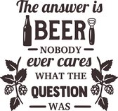 Muursticker the answer is beer nobody even cares what the question was in de kleur zwart