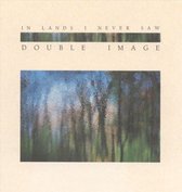 Double Image - In Lands I Never Saw (CD)