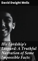 His Lordship's Leopard: A Truthful Narration of Some Impossible Facts