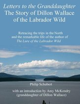 Letters to the Granddaughter: The Story of Dillon Wallace of the Labrador Wild