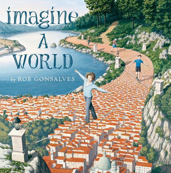 Boekomslag met de titel 'imagine A WORLD' door Rob Gonsalves. Een jongen loopt op een koord over een stad met oranje daken, met een meer en wandelaars op de achtergrond.