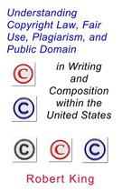 Understanding Copyright Law, Fair Use, Plagiarism, and Public Domain in Writing and Composition within the United States