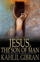 Jesus, The Son of Man: His Words and His Deeds as Told and Recorded by Those Who Knew Him