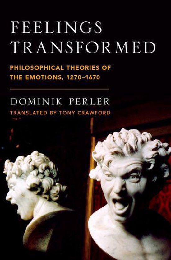 Boekomslag van 'Feelings Transformed' met de ondertitel 'Philosophical Theories of the Emotions, 1270-1670'. Twee witte marmeren bustes van mannen met dramatische, geschokte gezichtsuitdrukkingen.