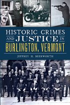 True Crime - Historic Crimes and Justice in Burlington, Vermont