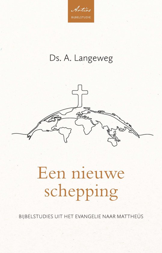 Ds. A. Langeweg: Een nieuwe schepping. Bijbelstudies uit het Evangelie naar Mattheüs. Antios Bijbelstudie.