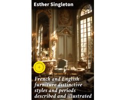 French and English furniture distinctive styles and periods described and illustrated