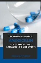 The Essential Guide to Amoxicillin: Usage, Precautions, Interactions and Side Effects.