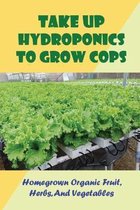 Take Up Hydroponics To Grow Cops: Homegrown Organic Fruit, Herbs, And Vegetables