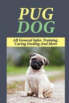 Pug Dog: All General Infor, Training, Caring Feeding And More