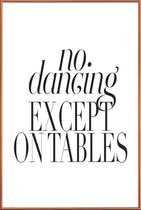 JUNIQE - Poster met kunststof lijst No Dancing Except On Tables -20x30