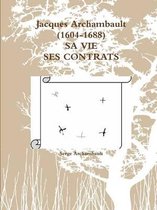 Jacques Archambault (1604-1688) Sa Vie Ses Contrats