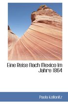 Eine Reise Nach Mexico Im Jahre 1864