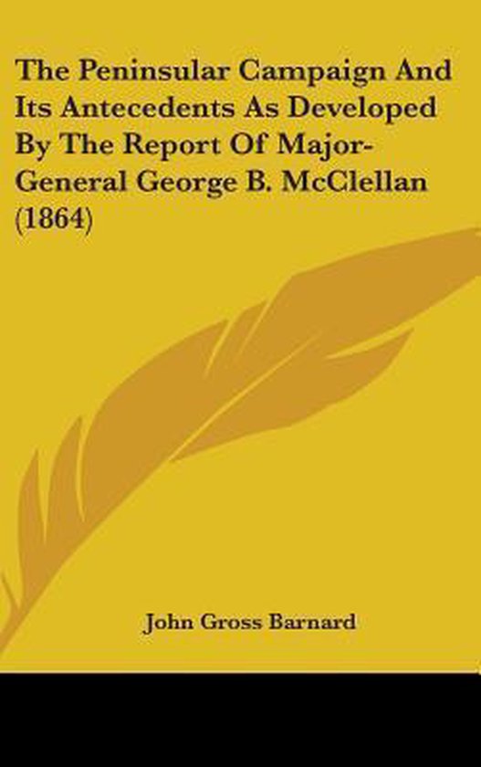 The Peninsular Campaign and Its Antecedents as Developed by the Report of Major-General George B. McClellan (1864)