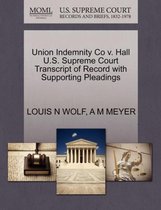 Union Indemnity Co V. Hall U.S. Supreme Court Transcript of Record with Supporting Pleadings