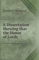 A Dissertation Shewing That the House of Lords